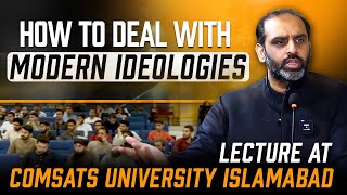 How to Deal with Modern Ideologies  Lecture at Comsats University Islamabad [upl. by Irtimid]