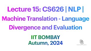 Lecture 15 Machine Translation  Language Divergence and Evaluation  CS626  IIT Bombay  2024 [upl. by Rusel637]