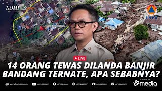 🔴LIVE  BNPB Jelaskan Faktor Penyebab Banjir Bandang di Kota Ternate 14 Orang Meninggal 5 Hilang [upl. by Cordova]