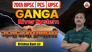 quotगंगा नदी प्रणाली Ganga River System for  Target 70th BPSC 2024  PCS UPSC By Krishna Kant Sir [upl. by Elston]