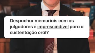 Despachar memoriais com os julgadores é imprescindível [upl. by Llenehc]