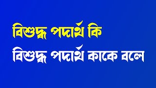 বিশুদ্ধ পদার্থ কি বা কাকে বলে  Bisoddo Podartho Kake Bole [upl. by Acul]