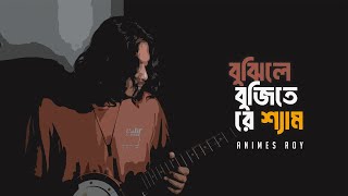 বুঝিলে বুঝিতে রে শ্যাম  Bujhite Re SamBy Animes Roy [upl. by Nike]