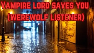 Vampire lord saves you Werewolf listener [upl. by Dnalevets]