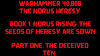 10 Book 1 Horus Rising The seeds of heresy are sown  PART ONE THE DECEIVED  TEN [upl. by Inahc]