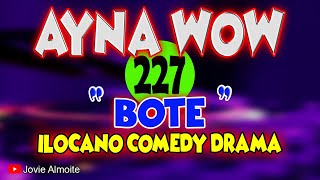 AYNA WOW 227  BOTE  ILOCANO COMEDY DRAMA  Jovie Almoite [upl. by Eixirt]