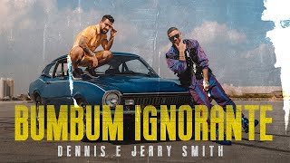 Dennis amp Jerry Smith  Bumbum Ignorante Videoclipe Oficial [upl. by Ellerrehc658]