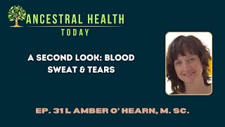 L Amber O’ Hearn M Sc  A Second Look Blood Sweat amp Tears Ancestral Health Today Episode 031 [upl. by Tihom613]