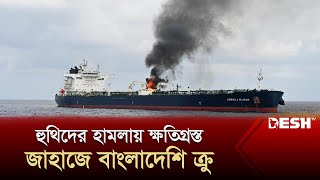 হুথিদের হামলায় ক্ষতিগ্রস্ত জাহাজে বাংলাদেশি ক্রু  Huthi  News  Desh TV [upl. by Halilak]