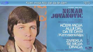 Nenad Jovanovic  Kceri moja Aliji dal da te dam  Audio 1975 [upl. by Rustin]