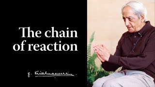 The chain of reaction  Krishnamurti [upl. by Worrad]