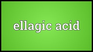 Ellagic acid Meaning [upl. by Arodoeht]