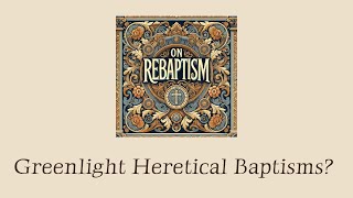 Treatise on Rebaptism  3rd Century Patristic Theology on Baptismal Validity [upl. by Kelila]