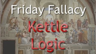 Friday Fallacy  Kettle Logic [upl. by Linn]