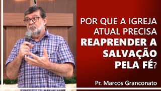 Por que a igreja atual precisa reaprender a salvação pela fé  Pr Marcos Granconato [upl. by Epifano]