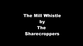 The Mill Whistle by The Sharecroppers [upl. by Stephana310]