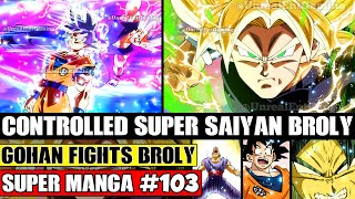 CONTROLLED SUPER SAIYAN BROLY Beast Gohan Vs Everyone Dragon Ball Super Manga Chapter 103 Spoilers [upl. by Gotthelf]