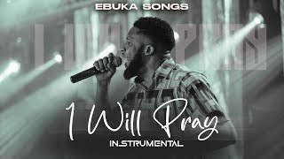 I WILL PRAY INSTRUMENTAL BY EBUKA SONGS  IF DON’T PRAY SATAN WILL MAKE MESS OF ME 🗣️🔥🙏 [upl. by Theola]