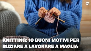 Knitting 10 buoni motivi per iniziare a lavorare a maglia [upl. by Lidstone144]