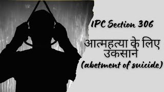 IPC Section 306 आत्महत्या के लिए उकसाने abetment of suicide [upl. by Gardener]