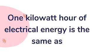 One kilowatt hour of Electrical energy is the same as [upl. by Rozella]