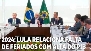 Lula relaciona falta de feriados em 2024 com alta do PIB [upl. by Lorraine]