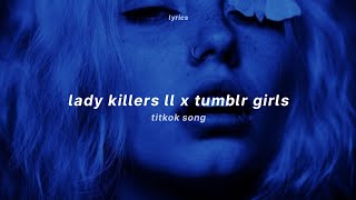 lady killers ll x tumblr girls lyrics tiktok version [upl. by Irolav]