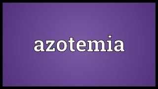 Azotemia Meaning [upl. by Lepp]