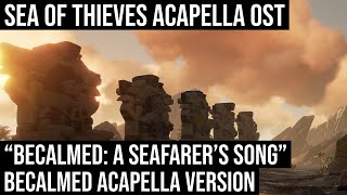 quotBecalmed Acapella A Seafarers Songquot Sea Of Thieves OST [upl. by Ethelin]