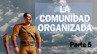 La Comunidad Organizada  Parte 5 [upl. by Nivi]