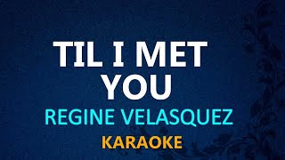 TIL I MET YOU  Regine Velasquez KARAOKE VERSION [upl. by Ihsir]