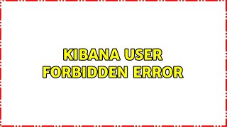 Kibana user forbidden error quotstatusCodequot403quoterrorquotquotForbiddenquotquotmessagequotquotForbiddenquot [upl. by Akcirret]