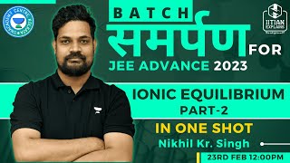 🔥Ionic Equilibrium in one Shot  Part2  समर्पण Batch for IITJEE Advance  NKS Sir jeeadvance2023 [upl. by Dami579]