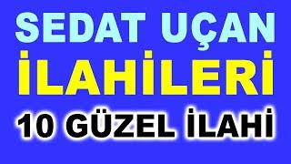 SEDAT UÇAN İLAHİLERİ  SEÇME 10 GÜZEL İLAHİ [upl. by Glennis141]