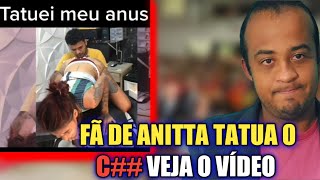 🚨FÃ DA ANITTA CAUSA 𝙀𝙎𝘾𝘼̂𝙉𝘿𝘼𝙇𝙊 ÃO MOSTRA VÍDEO TATUANDO O CU anitta [upl. by Sasha410]