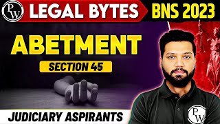 Abetment  Section 45  BNS 2023  PW Legal Bytes  Judiciary By PW [upl. by Ilaire974]