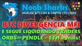 17112023  BITCOIN HOJE BTC DIVERGÃŠNCIA MFI  E SEGUE LIQUIDANDO TRADERS ORBS â€“ PENDLE â€“ ETH [upl. by Prowel442]