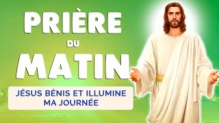 🙏 PRIÈRE du MATIN 🙏 JÉSUS sois la LUMIÈRE de ma JOURNÉE [upl. by Nollad]