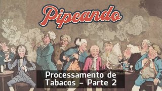 Processamento de Tabacos  Parte 2  Pipeando [upl. by Akimihs]