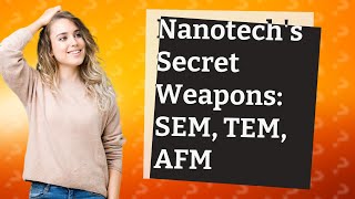 How Does Nanotechnology Utilize SEM TEM and AFM [upl. by Alyakam]