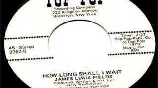 JAMES LEWIS FIELDS How Long Shall I Wait [upl. by Carrnan827]