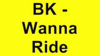 BK  Wanna Ride [upl. by Yvehc969]