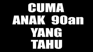 Cuma Anak 90an Yang Tahu [upl. by Giorgi]