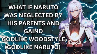 WHAT IF NARUTO WAS NEGLECTED BY HIS PARENTS AND GAIND GODLIKE WOODSTYLE GODLIKE NARUTO [upl. by Auria]