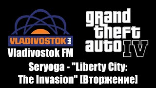 GTA IV GTA 4  Vladivostok FM  Seryoga  quotLiberty City The Invasionquot Вторжение [upl. by Hnib52]