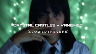 crystal castles  vanished slowed  reverb [upl. by Mirak]