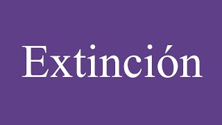 Como Pronunciar Extinción Extinction Correctamente en Español [upl. by Euton970]