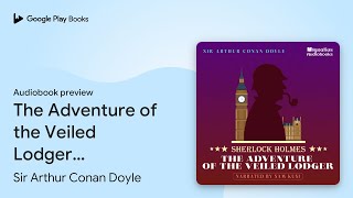 The Adventure of the Veiled Lodger Sherlock… by Sir Arthur Conan Doyle · Audiobook preview [upl. by Mcallister]