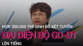 Hơn 300000 thí sinh không đăng ký xét tuyển Đại diện Bộ GDampĐT nói gì  VTC Now [upl. by Trah]