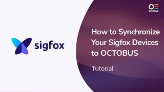 003  How to Synchronize Your Sigfox Devices to OCTOBUS  the SaaS IoT Platform  Tutorial [upl. by Nigen]